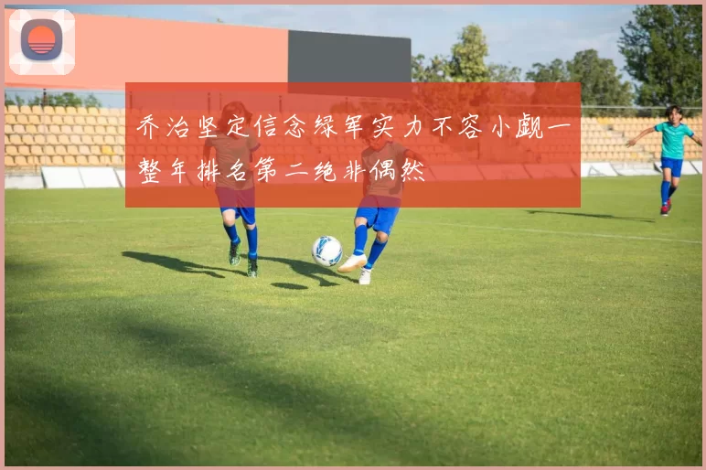 乔治坚定信念绿军实力不容小觑一整年排名第二绝非偶然